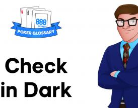 What does it mean to ‘Check in the Dark’ in Poker?