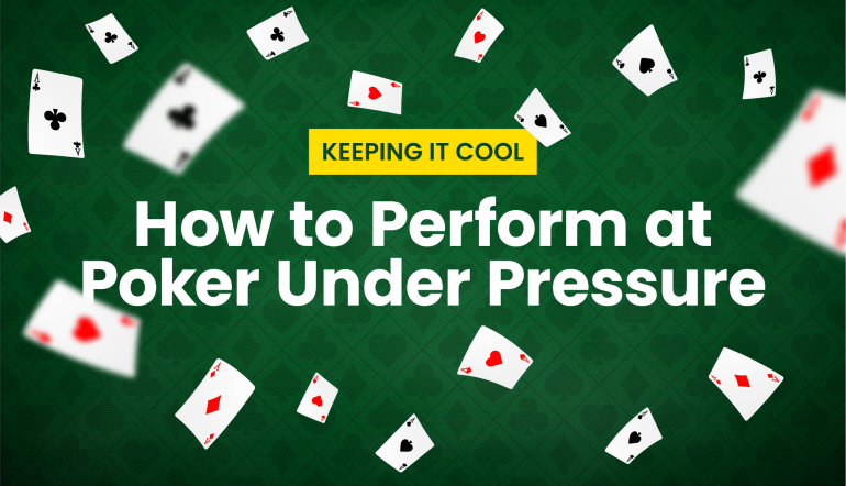 How to Perform at Poker Under Pressure