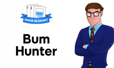 What is a Bum Hunter in Poker?